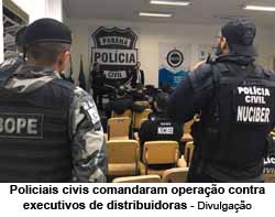 Policiais civis comandaram operao contra executivos de distribuidoras - Divulgao
