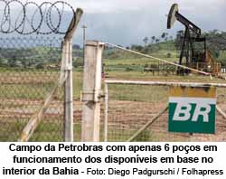 Campo da Petrobras com apenas 6 poos em funcionamento dos 15 disponveis em base no interior da Bahia - Foto: Diego Padgurschi /Folhapress, Mercado