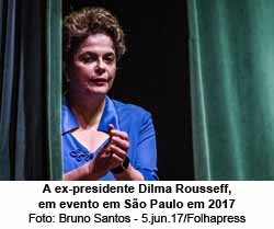 A ex-presidente Dilma Rousseff, em evento em So Paulo em 2017 - Bruno Santos - 5.jun.17/Folhapress