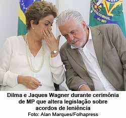 Dilma e Jaques Wagner durante cerimnia de MP que altera legislao sobre acordos de lenincia - Alan Marques/Folhapress