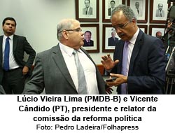 Deputados Lcio Vieira Lima e Vicente Cndido, presidente e relator da comisso da reforma poltica - Foto: Pedro Ladeira/Folhapress