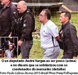 Folha de So Paulo - 23/09/15 - O ex-deputado Andr Vargas ao ser preso (acima) e no dia em que se solidarizou com os condenados do mensalo (detalhe)
Foto: Paulo Lisboa-26.mai.2015-Brazil Phoo Press/Folhapress