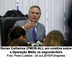 Renan Calheiros (PMDB-AL), em coletiva sobre a Operao Mtis na segunda-feira - Foto: Pedro Ladeira - 24.out.2016/Folhapress