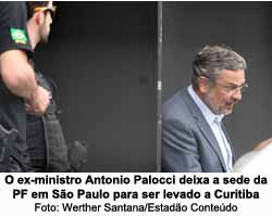 O ex-ministro Antonio Palocci deixa a sede da PF em So Paulo para ser levado a Curitiba (Foto: Werther Santana/Estado Contedo)