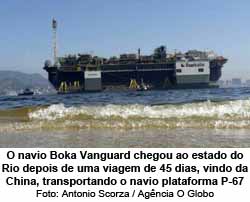 O navio Boka Vanguard chegou ao estado do Rio depois de uma viagem de 45 dias, vindo da China, transportando o navio plataforma P-67 - Foto: Antonio Scorza / Agncia O Globo