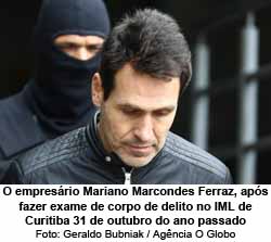 O empresrio Mariano Marcondes Ferraz, aps fazer exame de corpo de delito no IML de Curitiba 31 de outubro do ano passado - Geraldo Bubniak / Agncia O Globo