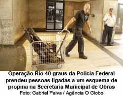 Operao Rio 40 graus da Polcia Federal prendeu pessoas ligadas a um esquema de propina na Secretaria Municipal de Obras - Gabriel Paiva / Agncia O Globo