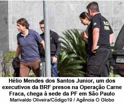 Hlio Mendes dos Santos Junior, um dos executivos da BRF presos na Operao Carne Fraca, chega  sede da PF em So Paulo - Marivaldo Oliveira/Cdigo19 / Agncia O Globo