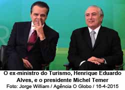 O ex-ministro do Turismo, Henrique Eduardo Alves, e o presidente Michel Temer - Jorge William / Agncia O Globo / 16-4-2015