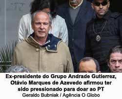 Ex-presidente do Grupo Andrade Gutierrez, Otvio Marques de Azevedo afirmou ter sido pressionado para doar ao PT - Geraldo Bubniak / Agncia O Globo