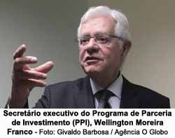 Secretrio executivo do Programa de Parceria de Investimento (PPI), Wellington Moreira Franco - Givaldo Barbosa / Agncia O Globo