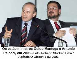 Os esto ministros Guido Mantega e Antonio Palocci, em 2003 - Foto: Roberto Stuckert Filho / Agncia O Globo/18-03-2003