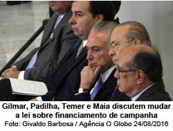 Gilmar, Padilha, Temer e Maia discutem mudar a lei sobre financiamento de campanha - Givaldo Barbosa / Agncia O Globo 24/08/2016