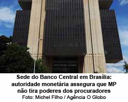 Sede do Banco Central em Braslia: autoridade monetria assegura que MP no tira poderes dos procuradores - Michel Filho / Agncia O Globo