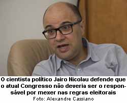O cientista poltico Jairo Nicolau defende que o atual Congresso no deveria ser o responsvel por mexer nas regras eleitorais - Alexandre Cassiano