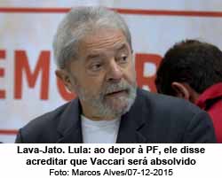 Lava-Jato. Lula: ao depor  PF, ele disse acreditar que Vaccari ser absolvido - Marcos Alves/07-12-2015