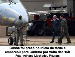 Cunha foi preso no incio da tarde e embarcou para Curitiba por volta das 15h - Foto: Adriano Machado / Reuters