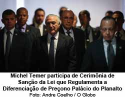 Michel Temer participa de Cerimnia de Sano da Lei que Regulamenta a Diferenciao de Preono Palcio do Planalto - Foto: Andre Coelho / O Globo
