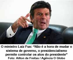 O ministro Luiz Fux: No  a hora de mudar o sistema de governo, o presidencialismo permite controlar os atos do presidente - Ailton de Freitas / Agncia O Globo