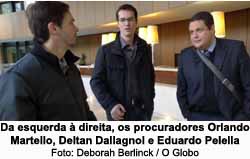Da esquerda  direita, os procuradores Orlando Martello, Deltan Dallagnol e Eduardo Pelella - Foto: Deborah Berlinck / O Globo