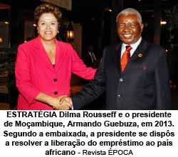 POCA - 10/01/16 - ESTRATGIA Dilma Rousseff e o presidente de Moambique, Armando Guebuza, em 2013. Segundo a embaixada, a presidente se disps a resolver a liberao do emprstimo ao pas africano