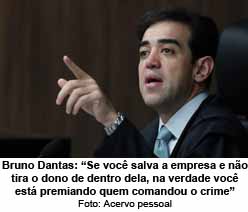 Bruno Dantas: Se voc salva a empresa e no tira o dono de dentro dela, na verdade voc est premiando quem comandou o crime - Foto: Acervo pessoal
