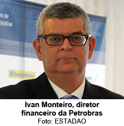 Ivan Monteiro, Diretor Financeiro da Petrobras - Foto: Agência Brasil