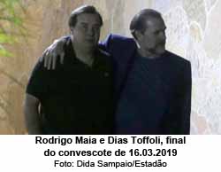 Rodrigo Maia e Dias Toffoli, final do convescote de 16.03.2019 - Foto: Dida Sampaio/Estado