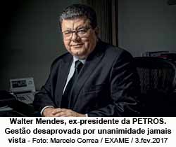 Walter Mendes, ex-presidente da PETROS. Gestão desaprovada por unaniidade jamais vista - Foto: Marcelo Correa / EXAME / 3.fev.2017