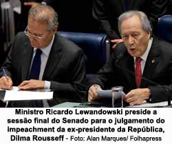 Ministro Ricardo Lewandowski preside a sesso final do Senado para o julgamento do impeachment da ex-presidente da Repblica, Dilma Rousseff / Alan Marques/ Folhapress