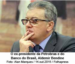 O ex-presidente da Petrobras e do Banco do Brasil, Aldemir Bendine - Foto: Alan Marques / 14.out.2015 / Folhapress
