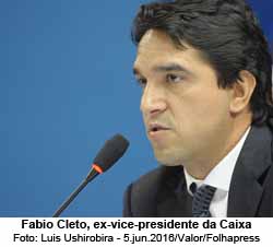 Fabio Cleto, ex-vice-presidente da Caixa - Foto: Luis Ushirobira - 5.jun.2016/Valor/Folhapress