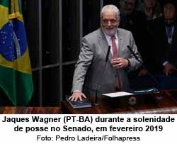 Jaques Wagner (PT-BA) durante a solenidade de posse no Senado, em fevereiro 2019 - Foto: Pedro Ladeira / Folhapress