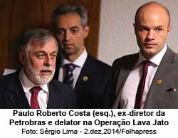 Paulo Roberto Costa (esq.), ex-diretor da Petrobras e delator na Operao Lava Jato - Foto: Srgio Lima - 2.dez.2014/Folhapress