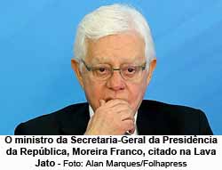 O ministro da Secretaria-Geral da Presidncia da Repblica, Moreira Franco, citado na Lava Jato - Foto: Alan Marques/Folhapress