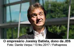 Joesley Batista - Foto: Danilo Verpa - 13,fev.2017 / /Folhapress