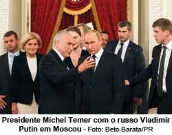 Presidente Michel Temer com o russo Vladimir Putin em Moscou - Foto: Beto Barata/PR