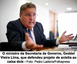 O ministro da Secretaria de Governo, Geddel Vieira Lima, que defendeu projeto de anistia ao caixa dois - Foto: Pedro Ladeira/Folhapress