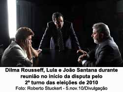 Dilma, Lula e Joo Santana: reunio quando da disputa do 2 turno em 2010 - Foto: Roberto Stuckert / 5.nov.2010 / Divulgao