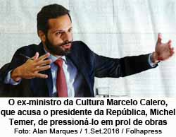 O ex-ministro da Cultura Marcelo Calero, que acusa o presidente da Repblica, Michel Temer, de pression-lo em prol de obras - Foto: Alan Maruqes / 1.Set.2016 / Folhapress