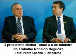 O presidente Michel Temer e o ex-ministro do Trabalho Ronaldo Nogueira - Foto: Pedro Ladeira / Folhapress