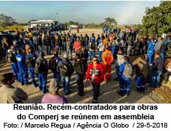 Reunio. Recm-contratados para obras do Comperj se renem em assembleia -  Agncia O Globo / Marcelo Regua / 29-5-2018