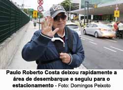 Paulo Roberto Costa deixou rapidamente a rea de desembarque e seguiu para o estacionamento - Domingos Peixoto