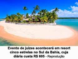 Evento de juzes acontecer em resort cinco estrelas no Sul da Bahia,, cuja diria custa R$ 605 - Reproduo