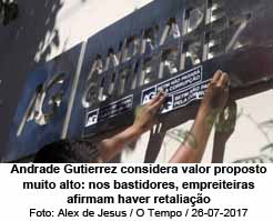 Andrade Gutierrez considera valor proposto muito alto: nos bastidores, empreiteiras afirmam haver retaliao - Alex de Jesus/O Tempo/26-07-2017