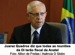 Juarez Quadros diz que todas as reunies da Oi tero fiscal da Anatel - Ailton de Freitas / Agncia O Globo