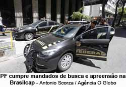 PF cumpre mandados de busca e apreenso na Brasilcap - Antonio Scorza / Agncia O Globo