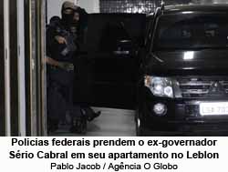 Policias federais prendem o ex-governador Srio Cabral em seu apartamento no Leblon - Pablo Jacob / Agncia O Globo