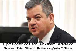 O presidente do Cade, Alexandre Barreto de Souza - Ailton de Freitas / Agncia O Globo
