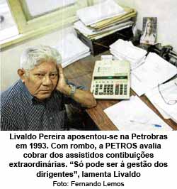 Livaldo Pereira aposentou-se na Petrobras em 1993. Com rombo, a PETROS avalia cobrar dos assistidos contibuies extraordinrias. S pode ser  gesto dos dirigentes, lamenta Livaldo Foto: Fernando Lemos 